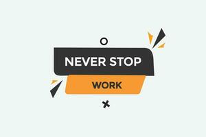 new never stop work website, click button, level, sign, speech, bubble  banner, vector