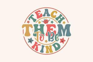 Teach Them to Be Kind EPS T-shirt Design,  Retro Teacher T-shirt Design vector