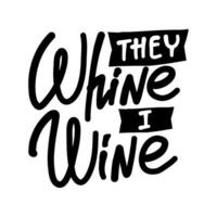 Hand-drawn lettering. THEY WHINE I WINE- inscription for prints and posters, menu design, invitation and greeting cards vector