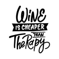 Hand-drawn lettering. WINE IS CHEAPER THAN THERAPY - inscription for prints and posters, menu design, invitation and greeting cards vector