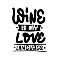 Hand-drawn lettering. WINE IS MY LOVE LANGUAGE - inscription for prints and posters, menu design, invitation and greeting cards vector