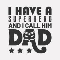 I have a superhero and i call him dad typography vector illustration.