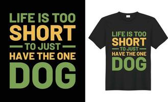 Life is too short to just have the one dog typography vector t-shirt design. Perfect for print items and bags, sticker, template, banner. Handwritten vector illustration. Isolated on black background.