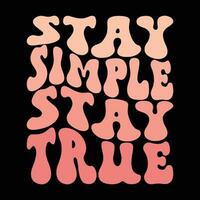 Stay simple, stay true. Retro slogan print 70's Groovy themed hand drawn graphic tee. Trendy groovy print design for posters, cards,sticker vector