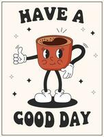 Vector cartoon retro mascot of cup coffee. Lettering have a good day. Vintage style 70s, 60s, 50s character. Groovy poster for coffee house and cafe.