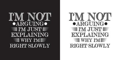 I'm not arguing I'm just explaining why I'm right slowly - Funny jokes quotes typography t shirt design vector