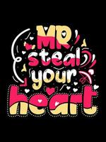 MR STEAL YOUR  HEART Valentine's Day Lettering T-shirt Typography vector