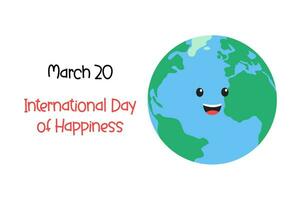 International Day of Happiness March 20 holiday poster. Cute cartoon smiling Earth planet on white background. vector