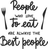 People who love to eat are always the best people PNG lettering