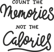 Count the memories not the calories, modern ink brush calligraphy. Handwritten PNG lettering.