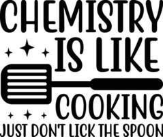 Chemistry is Like Cooking Just Don't Lick The Spoon vector