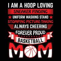 I am a hoop loving sneaker finding uniform washing stand stomping picture taking always cheering forever proud basketball mom shirt print template vector
