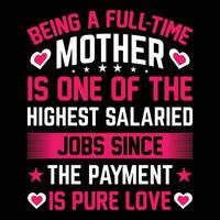 Being a full time mother is one of the highest salaried jobs since the payment is pure love shirt print template vector