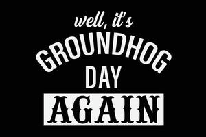 Well It's Groundhog Day Again, Funny Groundhog Day T-Shirt Design vector