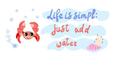 Life is simple just add water. Crab with shells, bubbles and algae in the ocean. For posters, prints on clothes. vector