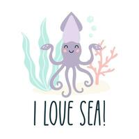 Lettering quote sea life, ocean, beach, summer vacation with cute cartoon squid. Poster, print, postcard, sticker on a marine theme. I love sea. Vector illustration