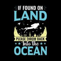 If found on land please throw back into the ocean - Scuba Diving quotes design, t-shirt, vector, poster vector