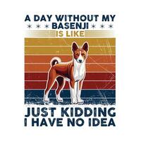 A Day Without My Basenji Typography T-shirt illustration Pro Vector