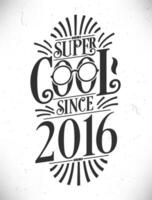 Super Cool since 2016. Born in 2016 Typography Birthday Lettering Design. vector