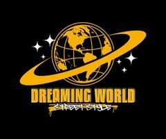 dreaming world slogan with wireframe globe, vector illustration for t shirt, poster, streetwear, urban design, hoodie, etc