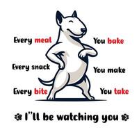 Bull Terrier Every snack you make, every meal you bake - Typography t-shirt design illustration pro vector