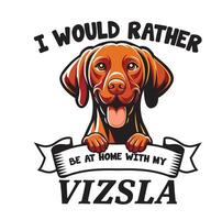 I Would Rather Be At Home With My Vizsla Typography T-shirt vector