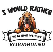 I Would Rather Be At Home With My Bloodhound Typography T-shirt vector