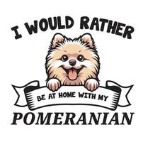 I Would Rather Be At Home With My Pomeranian Typography T-shirt vector