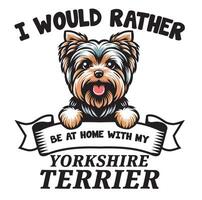 I Would Rather Be At Home With My Yorkshire Terrier Typography T-shirt vector