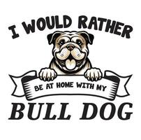 I Would Rather Be At Home With My Bulldog Typography T-shirt vector