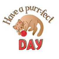 Cute typographic illustration with lying cat. Love or valentines day concept. Word play lettering. Have a perfect day. Isolated colored illustration on white background. Ideal for printout vector