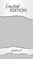 Torn paper story. Paper scraps limited edition, swipe up social media story template. Damaged networking frame vector