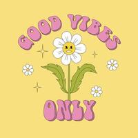 Good vibes only flower power slogan print. Beautiful groovy daisy flower. T shirt design. Vector illustration