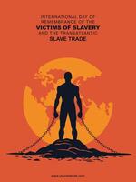 International Day of Remembrance of the Victims of Slavery and the Transatlantic Slave Trade background. vector