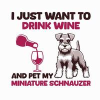 I just want to drink and pet my Miniature Schnauzer Typography t shirt design illustration vector