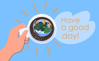 hand hold a mug of coffee, which reflects the sky and trees. there are rays of sunshine around the mug. poster with the inscription have a good day. concept of coffee, cheerful day vector