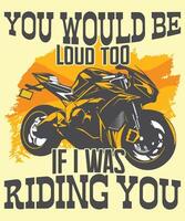 You Would Be Loud Too If I Was Riding You T-Shirt Design vector