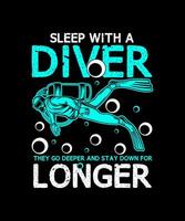 Sleep With A Diver They Go Deeper And Stay Down For Longer scuba diving t-shirt design. vector