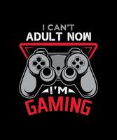 I Can't  Adult Now  I'm  Gaming women t-shirt design vector