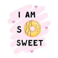 I am so sweet, with donut, slogan text. Illustration for printing, backgrounds, covers and packaging. Image can be used for cards, posters, stickers and textile. Isolated on white background. vector