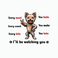 every snack you make every meal you bake every bite you take i'll be watching you Typography T-shirt Design vector