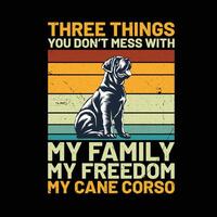 Tres cosas usted no lo hagas lío con mi familia mi libertad mi caña corso retro camiseta diseño vector