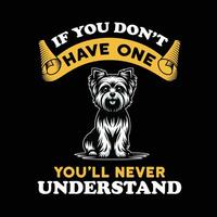 Yorkshire terrier Si usted no lo hagas tener uno usted será Nunca entender tipografía camiseta diseño vector