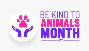 May is Be Kind to Animals Month background template. Holiday concept. use to background, banner, placard, card, and poster design template with text inscription and standard color. illustration vector