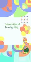 International Family Day vertical banner. Modern geometric abstract background in colorful style for family day. Happy family day greeting card cover with text. May the love of the family be great vector