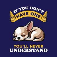 Chihuahua If you don't have one you will never understand T-shirt Design vector