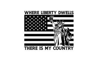 Where liberty dwells there is my country, Where liberty dwells there is my country - t shirt design . vector