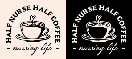 Half coffee half nurse lettering badge apparel clothing shirt logo vintage retro nursing life aesthetic cappuccino latte art lover cup drawing illustration for nurses print poster gifts vector