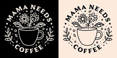 Mama needs coffee lover caffeine addict funny tired mother quotes shirt design clothing retro vintage dark academia aesthetic cute floral cup drawing art printable lettering text print poster vector