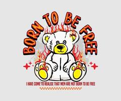 born to be free slogan with bear doll burning flames illustration for t shirt design, street wear and urban style vector